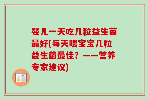 婴儿一天吃几粒益生菌最好(每天喂宝宝几粒益生菌最佳？——营养专家建议)