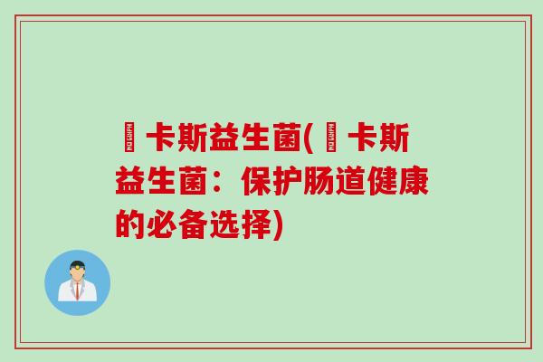 奧卡斯益生菌(奧卡斯益生菌：保护肠道健康的必备选择)