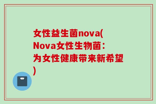 女性益生菌nova(Nova女性生物菌：为女性健康带来新希望)