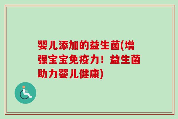 婴儿添加的益生菌(增强宝宝力！益生菌助力婴儿健康)