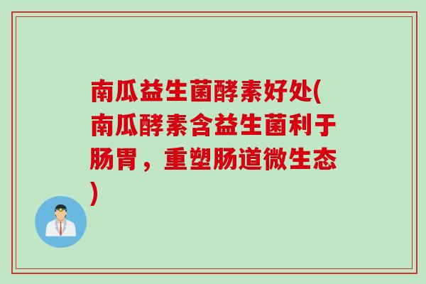 南瓜益生菌酵素好处(南瓜酵素含益生菌利于肠胃，重塑肠道微生态)
