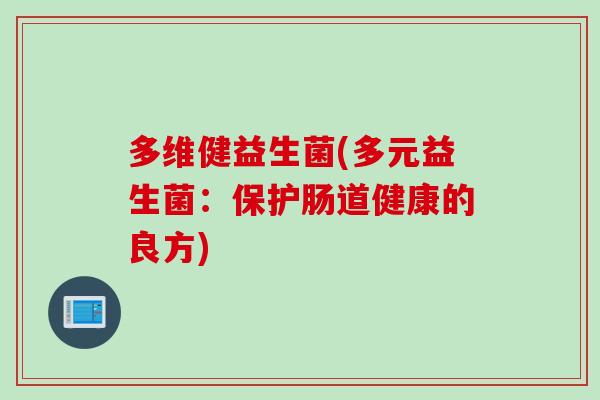 多维健益生菌(多元益生菌：保护肠道健康的良方)