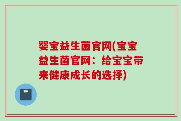 婴宝益生菌官网(宝宝益生菌官网：给宝宝带来健康成长的选择)