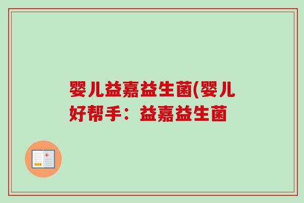 婴儿益嘉益生菌(婴儿好帮手：益嘉益生菌