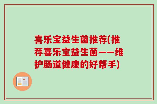 喜乐宝益生菌推荐(推荐喜乐宝益生菌——维护肠道健康的好帮手)