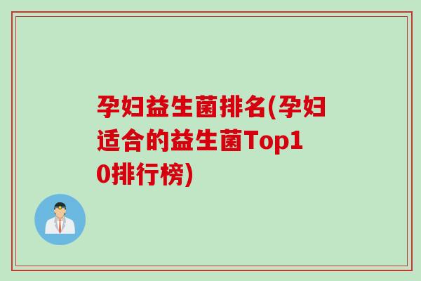孕妇益生菌排名(孕妇适合的益生菌Top10排行榜) 孕妇益生菌排名(孕妇适合的益生菌Top10排行榜)