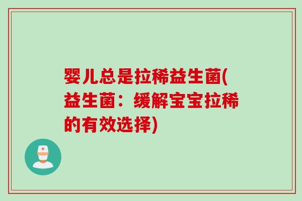 婴儿总是拉稀益生菌(益生菌:缓解宝宝拉稀的有效选择) 婴儿总是拉稀益生菌(益生菌:缓解宝宝拉稀的有效选择)