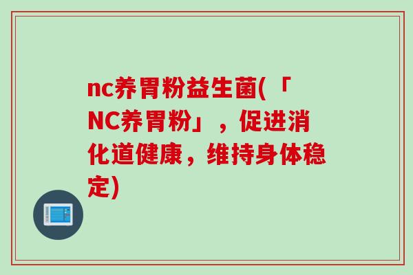 nc养胃粉益生菌(「NC养胃粉」，促进消化道健康，维持身体稳定)
