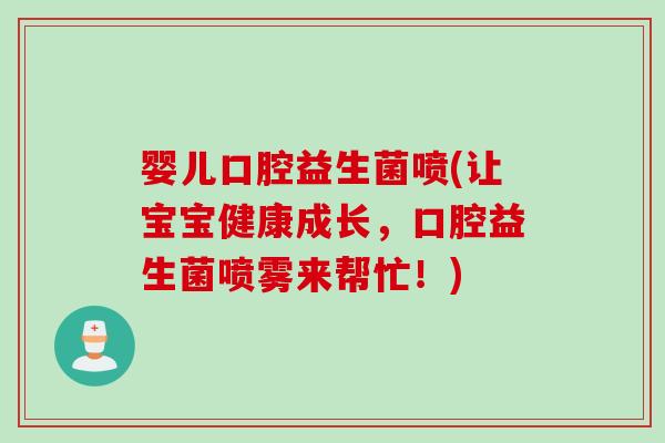 婴儿口腔益生菌喷(让宝宝健康成长,口腔益生菌喷雾来帮忙!) 婴儿口腔益生菌喷(让宝宝健康成长,口腔益生菌喷雾来帮忙!)