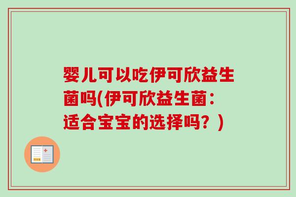 婴儿可以吃伊可欣益生菌吗(伊可欣益生菌：适合宝宝的选择吗？)