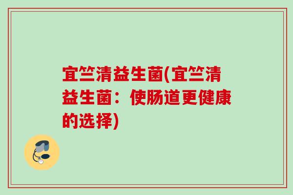 宜竺清益生菌(宜竺清益生菌：使肠道更健康的选择)