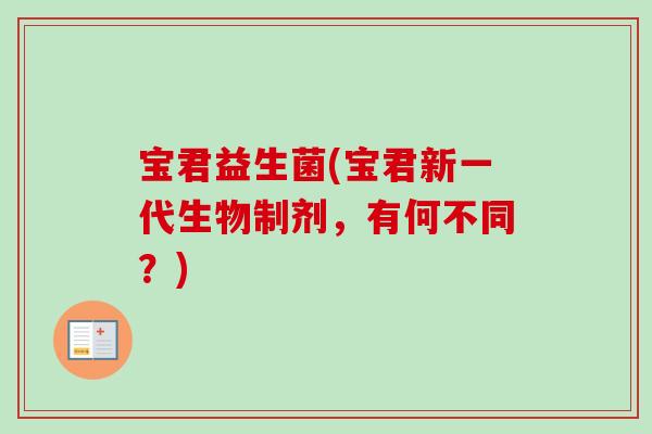 宝君益生菌(宝君新一代生物制剂，有何不同？)