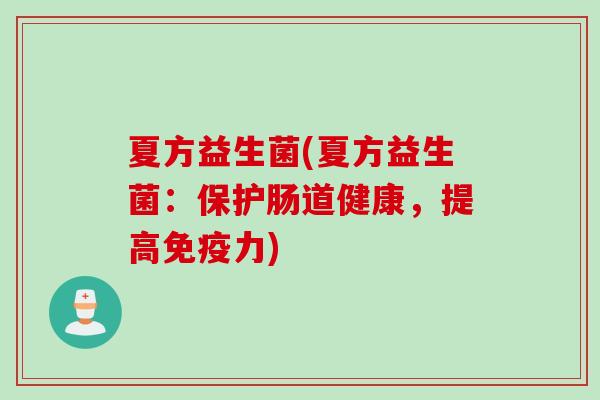 夏方益生菌(夏方益生菌：保护肠道健康，提高力)