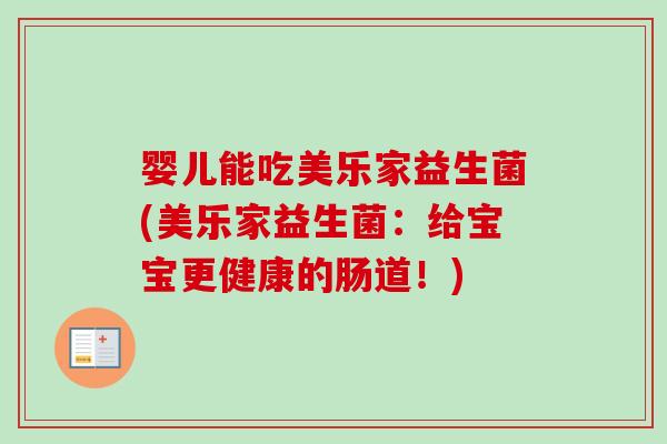 婴儿能吃美乐家益生菌(美乐家益生菌：给宝宝更健康的肠道！)