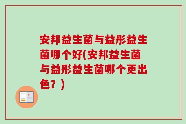 安邦益生菌与益彤益生菌哪个好(安邦益生菌与益彤益生菌哪个更出色?) 安邦益生菌与益彤益生菌哪个好(安邦益生菌与益彤益生菌哪个更出色?)