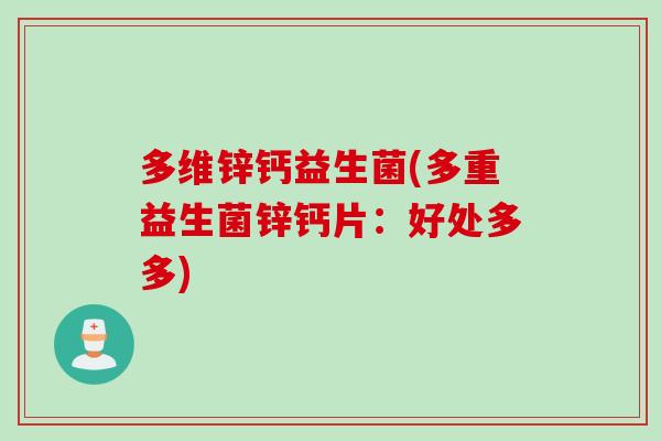 多维锌钙益生菌(多重益生菌锌钙片：好处多多)