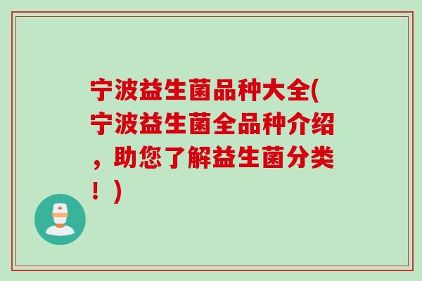 宁波益生菌品种大全(宁波益生菌全品种介绍，助您了解益生菌分类！)