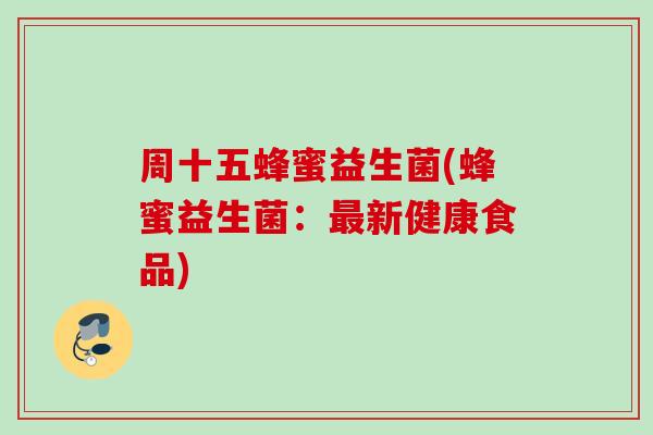 周十五蜂蜜益生菌(蜂蜜益生菌:新健康食品) 周十五蜂蜜益生菌(蜂蜜益生菌:新健康食品)