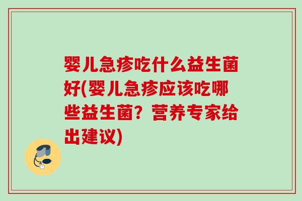 婴儿急疹吃什么益生菌好(婴儿急疹应该吃哪些益生菌？营养专家给出建议)