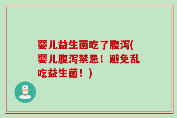 婴儿益生菌吃了(婴儿禁忌！避免乱吃益生菌！)