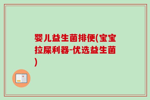 婴儿益生菌排便(宝宝拉屎利器-优选益生菌)