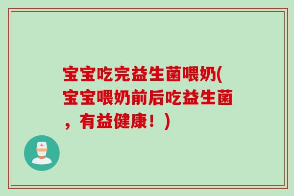 宝宝吃完益生菌喂奶(宝宝喂奶前后吃益生菌,有益健康!) 宝宝吃完益生菌喂奶(宝宝喂奶前后吃益生菌,有益健康!)