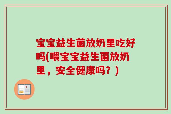 宝宝益生菌放奶里吃好吗(喂宝宝益生菌放奶里,安全健康吗?) 宝宝益生菌放奶里吃好吗(喂宝宝益生菌放奶里,安全健康吗?)