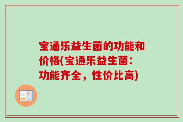 宝通乐益生菌的功能和价格(宝通乐益生菌：功能齐全，性价比高)
