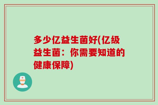 多少亿益生菌好(亿级益生菌：你需要知道的健康保障)