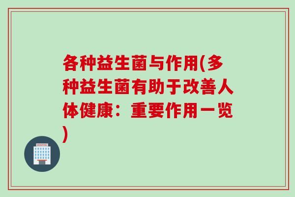 各种益生菌与作用(多种益生菌有助于改善人体健康：重要作用一览)