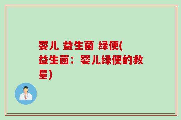 婴儿 益生菌 绿便(益生菌:婴儿绿便的救星) 婴儿 益生菌 绿便(益生菌:婴儿绿便的救星)
