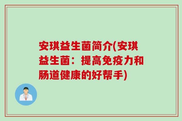 安琪益生菌简介(安琪益生菌:提高力和肠道健康的好帮手) 安琪益生菌简介(安琪益生菌:提高力和肠道健康的好帮手)
