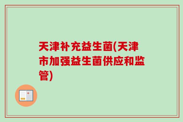天津补充益生菌(天津市加强益生菌供应和监管)