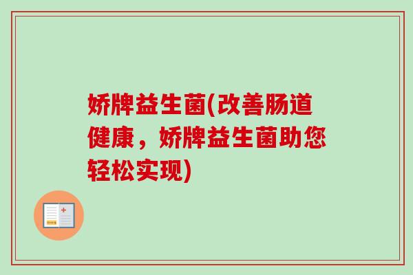 娇牌益生菌(改善肠道健康，娇牌益生菌助您轻松实现)