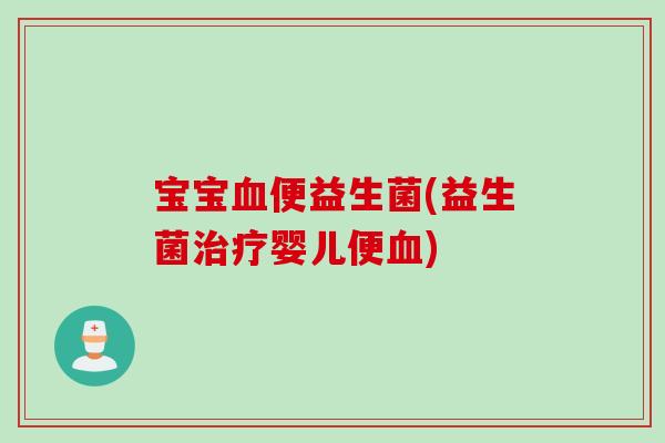 宝宝便益生菌(益生菌婴儿便) 宝宝便益生菌(益生菌婴儿便)