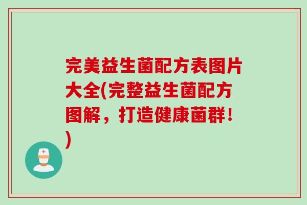 完美益生菌配方表图片大全(完整益生菌配方图解，打造健康菌群！)