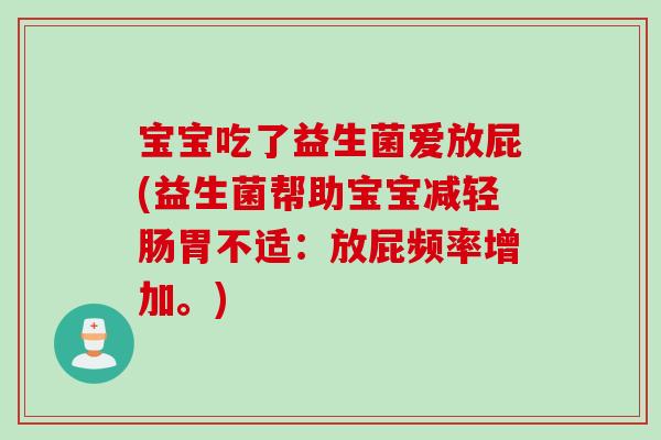 宝宝吃了益生菌爱放屁(益生菌帮助宝宝减轻肠胃不适：放屁频率增加。)