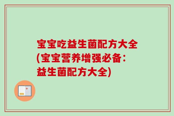 宝宝吃益生菌配方大全(宝宝营养增强必备:益生菌配方大全) 宝宝吃益生菌配方大全(宝宝营养增强必备:益生菌配方大全)