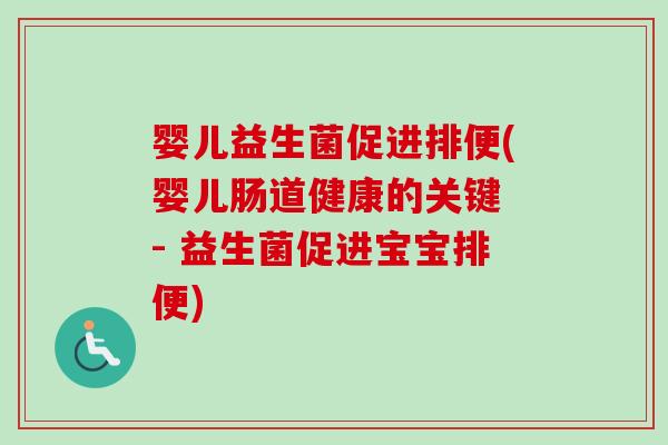 婴儿益生菌促进排便(婴儿肠道健康的关键 - 益生菌促进宝宝排便)