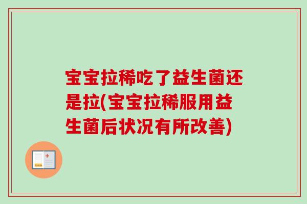 宝宝拉稀吃了益生菌还是拉(宝宝拉稀服用益生菌后状况有所改善)