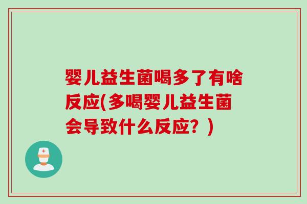 婴儿益生菌喝多了有啥反应(多喝婴儿益生菌会导致什么反应？)