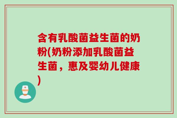 含有乳酸菌益生菌的奶粉(奶粉添加乳酸菌益生菌,惠及婴幼儿健康) 含有乳酸菌益生菌的奶粉(奶粉添加乳酸菌益生菌,惠及婴幼儿健康)