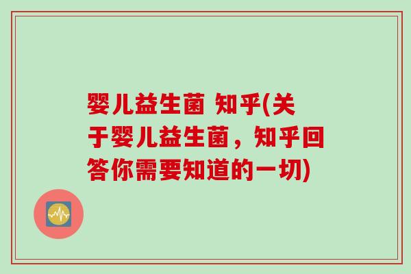 婴儿益生菌 知乎(关于婴儿益生菌，知乎回答你需要知道的一切)