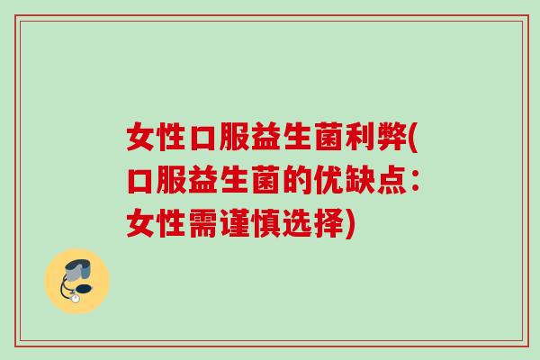 女性口服益生菌利弊(口服益生菌的优缺点：女性需谨慎选择)