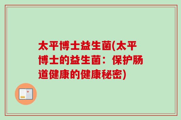 太平博士益生菌(太平博士的益生菌：保护肠道健康的健康秘密)