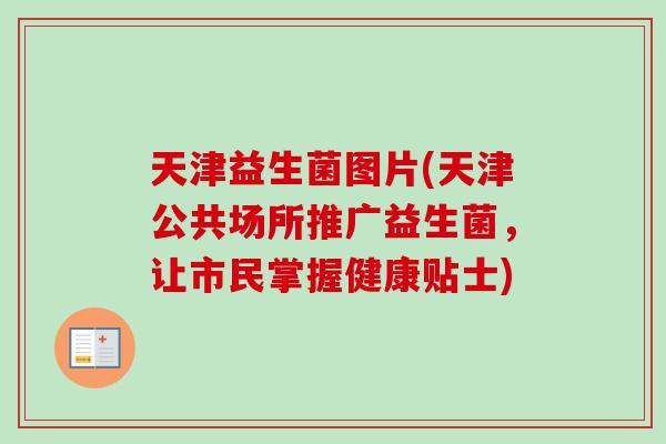 天津益生菌图片(天津公共场所推广益生菌，让市民掌握健康贴士)