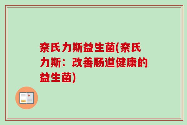 奈氏力斯益生菌(奈氏力斯：改善肠道健康的益生菌)