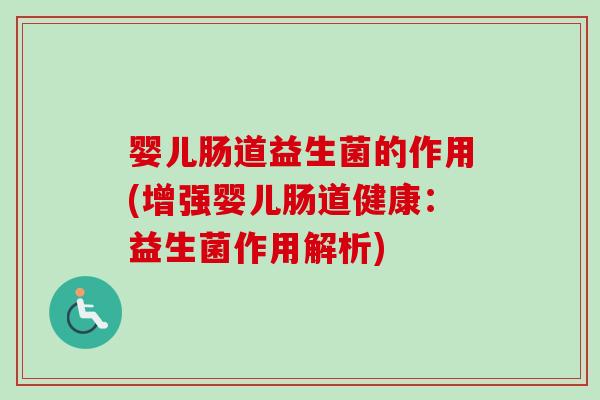 婴儿肠道益生菌的作用(增强婴儿肠道健康：益生菌作用解析)