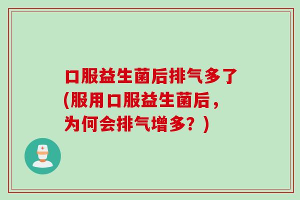口服益生菌后排气多了(服用口服益生菌后，为何会排气增多？)