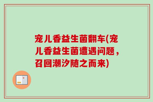 宠儿香益生菌翻车(宠儿香益生菌遭遇问题，召回潮汐随之而来)
